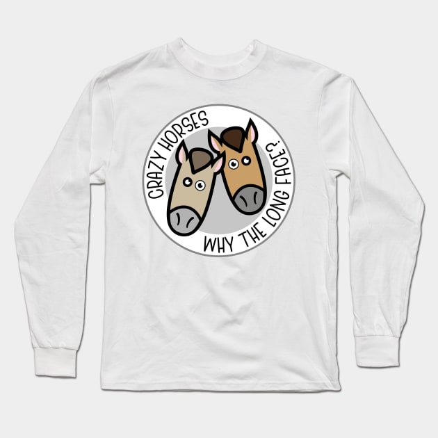 Crazy Horses - Why the long face? Long Sleeve T-Shirt by LTFRstudio